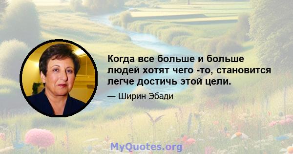 Когда все больше и больше людей хотят чего -то, становится легче достичь этой цели.