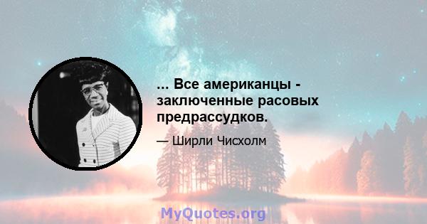 ... Все американцы - заключенные расовых предрассудков.