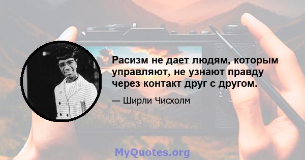 Расизм не дает людям, которым управляют, не узнают правду через контакт друг с другом.