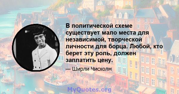 В политической схеме существует мало места для независимой, творческой личности для борца. Любой, кто берет эту роль, должен заплатить цену.