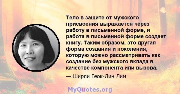 Тело в защите от мужского присвоения выражается через работу в письменной форме, и работа в письменной форме создает книгу. Таким образом, это другая форма создания и поколения, которую можно рассматривать как создание