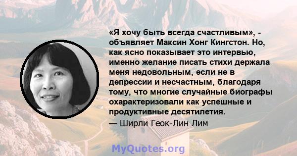 «Я хочу быть всегда счастливым», - объявляет Максин Хонг Кингстон. Но, как ясно показывает это интервью, именно желание писать стихи держала меня недовольным, если не в депрессии и несчастным, благодаря тому, что многие 