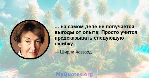 ... на самом деле не получается выгоды от опыта; Просто учится предсказывать следующую ошибку.