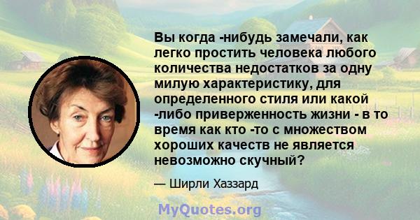 Вы когда -нибудь замечали, как легко простить человека любого количества недостатков за одну милую характеристику, для определенного стиля или какой -либо приверженность жизни - в то время как кто -то с множеством