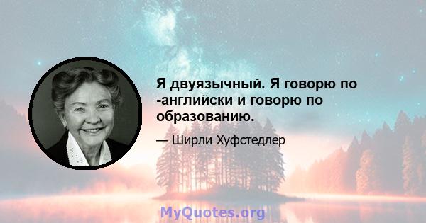 Я двуязычный. Я говорю по -английски и говорю по образованию.