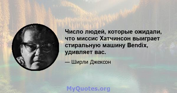 Число людей, которые ожидали, что миссис Хатчинсон выиграет стиральную машину Bendix, удивляет вас.