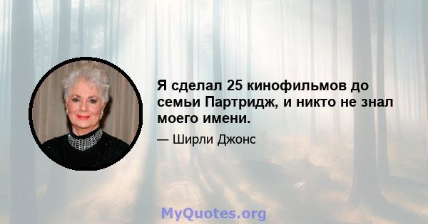 Я сделал 25 кинофильмов до семьи Партридж, и никто не знал моего имени.