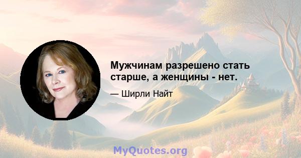 Мужчинам разрешено стать старше, а женщины - нет.