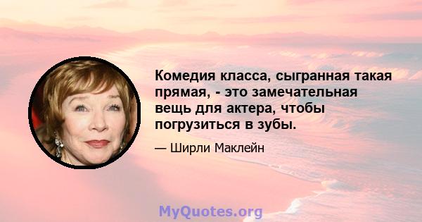 Комедия класса, сыгранная такая прямая, - это замечательная вещь для актера, чтобы погрузиться в зубы.