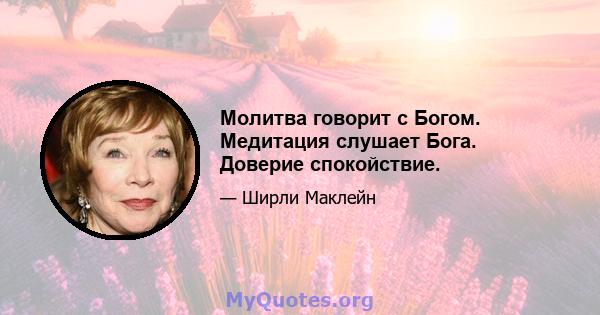 Молитва говорит с Богом. Медитация слушает Бога. Доверие спокойствие.