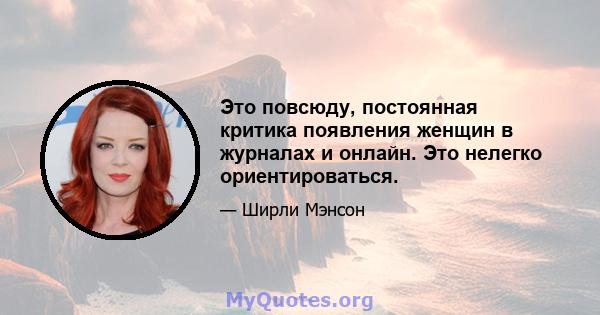 Это повсюду, постоянная критика появления женщин в журналах и онлайн. Это нелегко ориентироваться.