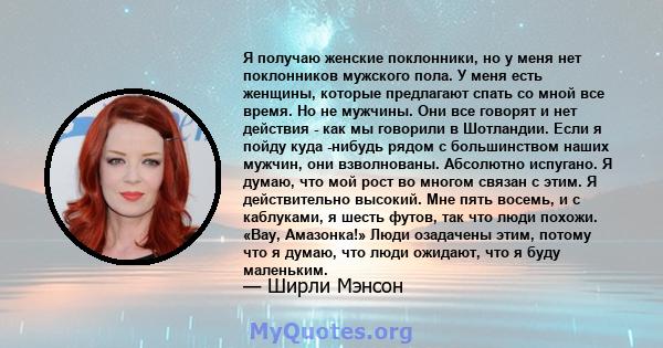 Я получаю женские поклонники, но у меня нет поклонников мужского пола. У меня есть женщины, которые предлагают спать со мной все время. Но не мужчины. Они все говорят и нет действия - как мы говорили в Шотландии. Если я 