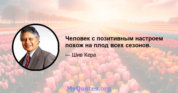 Человек с позитивным настроем похож на плод всех сезонов.