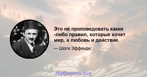 Это не проповедовать каких -либо правил, которые хочет мир, а любовь и действие.