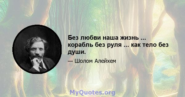 Без любви наша жизнь ... корабль без руля ... как тело без души.