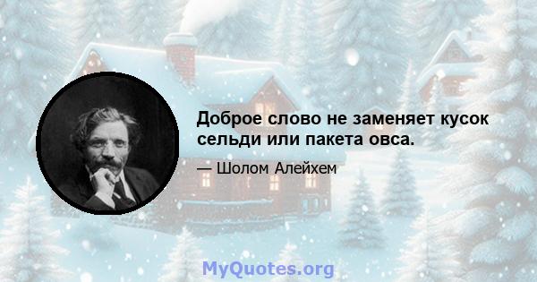 Доброе слово не заменяет кусок сельди или пакета овса.