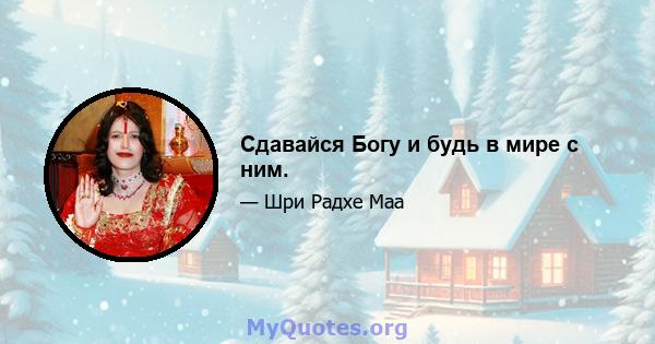 Сдавайся Богу и будь в мире с ним.