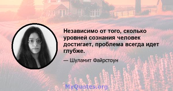 Независимо от того, сколько уровней сознания человек достигает, проблема всегда идет глубже.