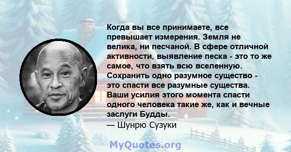 Когда вы все принимаете, все превышает измерения. Земля не велика, ни песчаной. В сфере отличной активности, выявление песка - это то же самое, что взять всю вселенную. Сохранить одно разумное существо - это спасти все