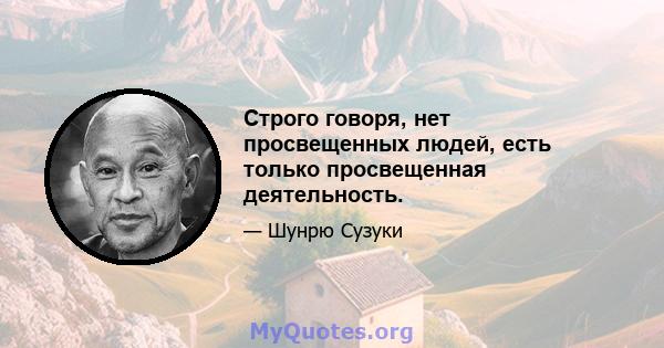 Строго говоря, нет просвещенных людей, есть только просвещенная деятельность.