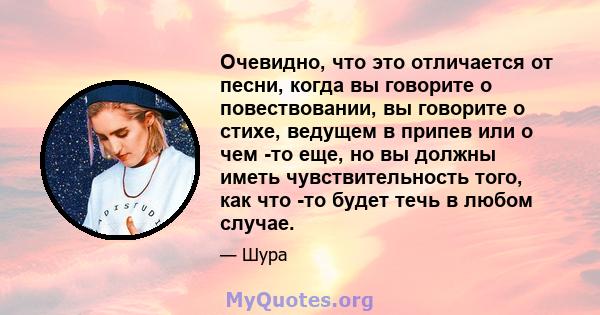 Очевидно, что это отличается от песни, когда вы говорите о повествовании, вы говорите о стихе, ведущем в припев или о чем -то еще, но вы должны иметь чувствительность того, как что -то будет течь в любом случае.