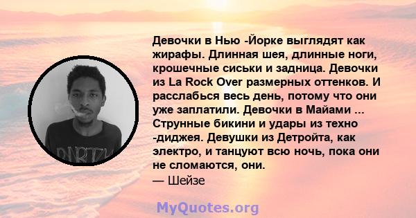 Девочки в Нью -Йорке выглядят как жирафы. Длинная шея, длинные ноги, крошечные сиськи и задница. Девочки из La Rock Over размерных оттенков. И расслабься весь день, потому что они уже заплатили. Девочки в Майами ...