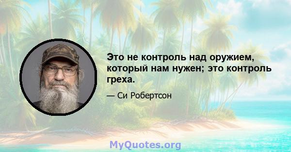 Это не контроль над оружием, который нам нужен; это контроль греха.