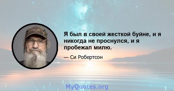 Я был в своей жесткой буйне, и я никогда не проснулся, и я пробежал милю.