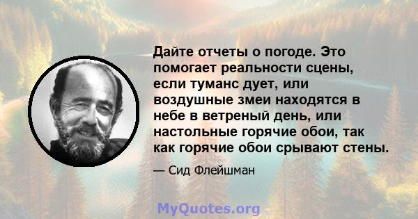 Дайте отчеты о погоде. Это помогает реальности сцены, если туманс дует, или воздушные змеи находятся в небе в ветреный день, или настольные горячие обои, так как горячие обои срывают стены.