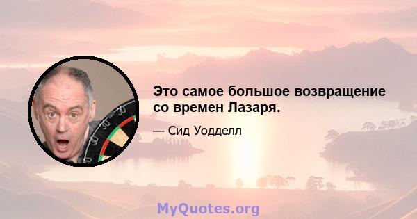 Это самое большое возвращение со времен Лазаря.