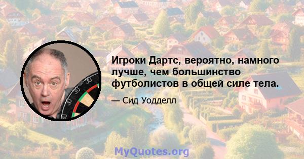 Игроки Дартс, вероятно, намного лучше, чем большинство футболистов в общей силе тела.