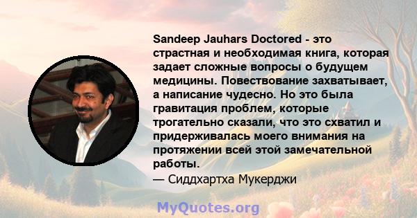 Sandeep Jauhars Doctored - это страстная и необходимая книга, которая задает сложные вопросы о будущем медицины. Повествование захватывает, а написание чудесно. Но это была гравитация проблем, которые трогательно