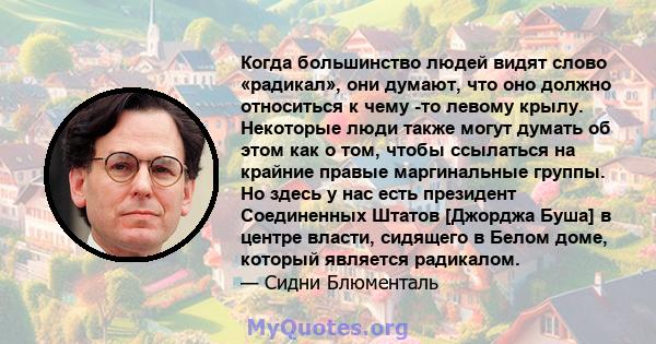 Когда большинство людей видят слово «радикал», они думают, что оно должно относиться к чему -то левому крылу. Некоторые люди также могут думать об этом как о том, чтобы ссылаться на крайние правые маргинальные группы.