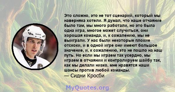 Это сложно, это не тот сценарий, который мы наверняка хотели. Я думал, что наше отчаяние было там, мы много работали, но это была одна игра, многое может случиться, они хорошая команда, и, к сожалению, мы не выиграли. У 