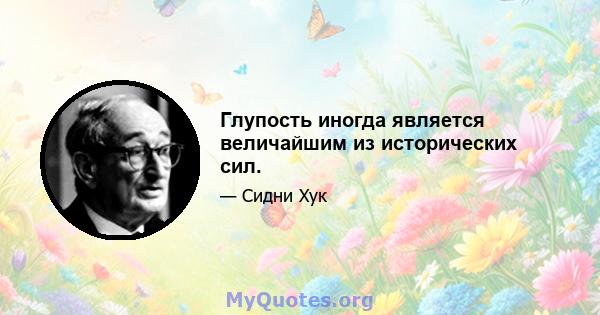 Глупость иногда является величайшим из исторических сил.