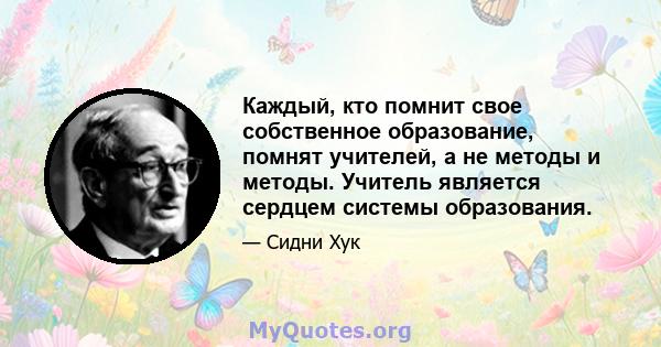 Каждый, кто помнит свое собственное образование, помнят учителей, а не методы и методы. Учитель является сердцем системы образования.