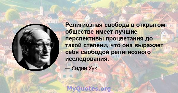 Религиозная свобода в открытом обществе имеет лучшие перспективы процветания до такой степени, что она выражает себя свободой религиозного исследования.