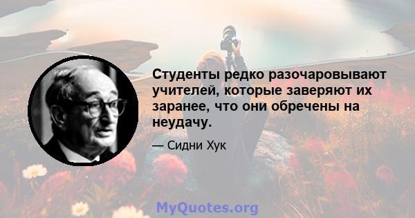 Студенты редко разочаровывают учителей, которые заверяют их заранее, что они обречены на неудачу.