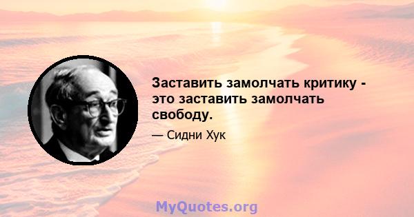 Заставить замолчать критику - это заставить замолчать свободу.