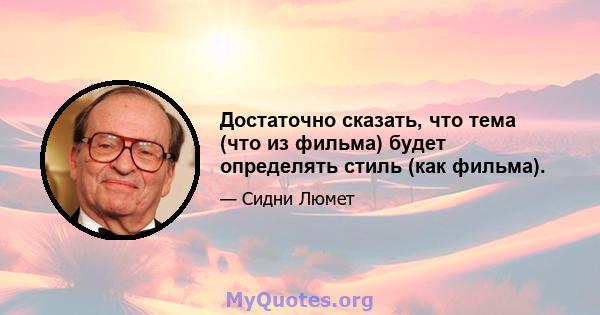 Достаточно сказать, что тема (что из фильма) будет определять стиль (как фильма).