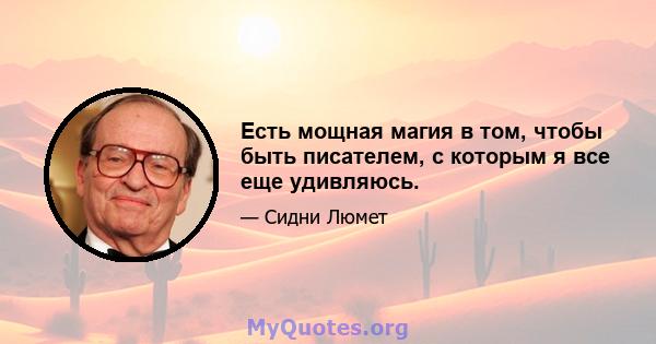 Есть мощная магия в том, чтобы быть писателем, с которым я все еще удивляюсь.