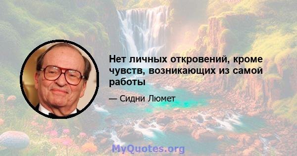 Нет личных откровений, кроме чувств, возникающих из самой работы