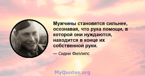 Мужчины становятся сильнее, осознавая, что рука помощи, в которой они нуждаются, находится в конце их собственной руки.