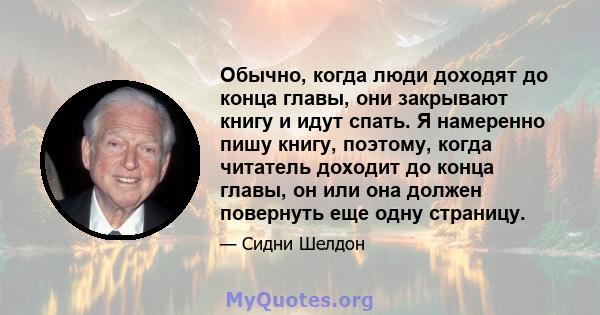 Обычно, когда люди доходят до конца главы, они закрывают книгу и идут спать. Я намеренно пишу книгу, поэтому, когда читатель доходит до конца главы, он или она должен повернуть еще одну страницу.