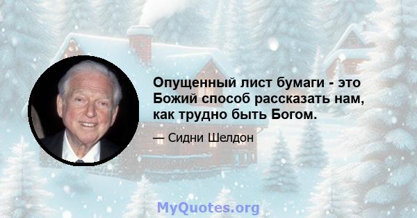 Опущенный лист бумаги - это Божий способ рассказать нам, как трудно быть Богом.