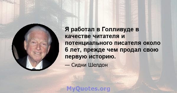 Я работал в Голливуде в качестве читателя и потенциального писателя около 6 лет, прежде чем продал свою первую историю.