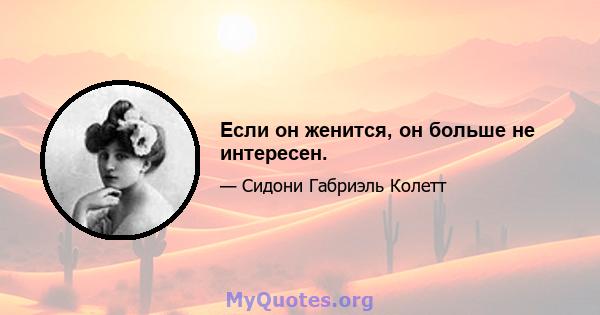 Если он женится, он больше не интересен.