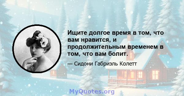 Ищите долгое время в том, что вам нравится, и продолжительным временем в том, что вам болит.