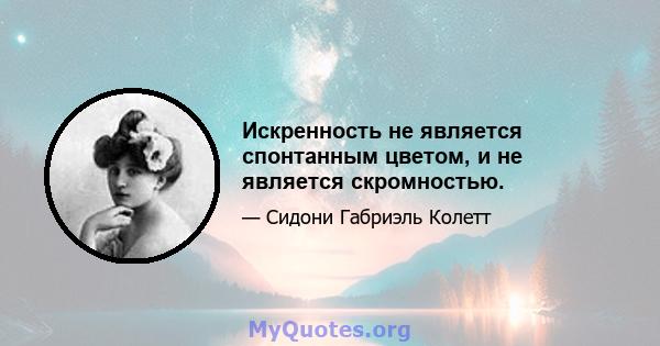 Искренность не является спонтанным цветом, и не является скромностью.