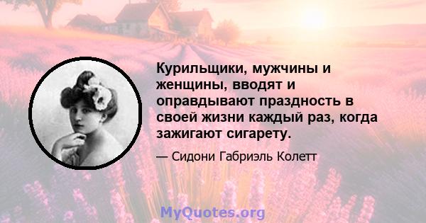 Курильщики, мужчины и женщины, вводят и оправдывают праздность в своей жизни каждый раз, когда зажигают сигарету.